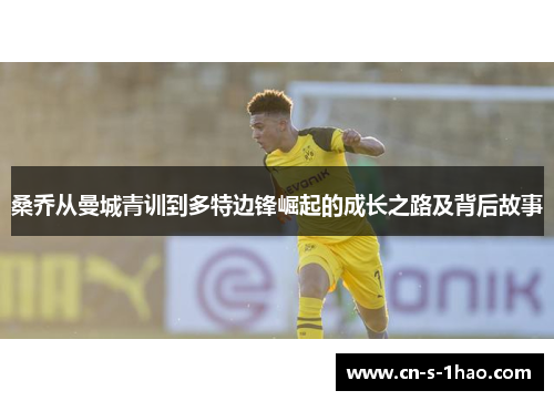 桑乔从曼城青训到多特边锋崛起的成长之路及背后故事