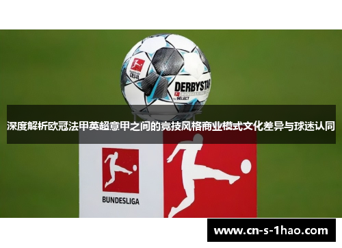 深度解析欧冠法甲英超意甲之间的竞技风格商业模式文化差异与球迷认同 深度解析欧冠法甲英超意甲之间的竞技风格商业模式文化差异与球迷认同