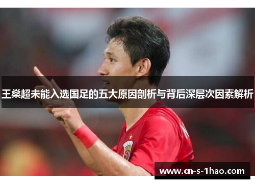 王燊超未能入选国足的五大原因剖析与背后深层次因素解析