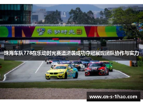 珠海车队778在乐动时光赛道逆袭成功夺冠展现团队协作与实力
