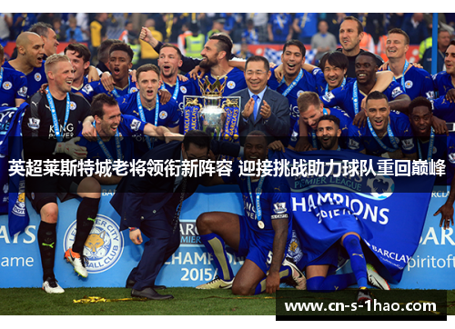 英超莱斯特城老将领衔新阵容 迎接挑战助力球队重回巅峰 英超莱斯特城老将领衔新阵容 迎接挑战助力球队重回巅峰