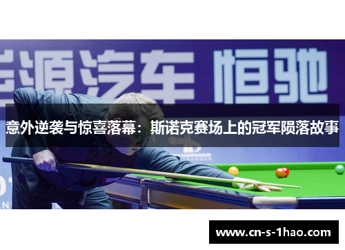 意外逆袭与惊喜落幕：斯诺克赛场上的冠军陨落故事