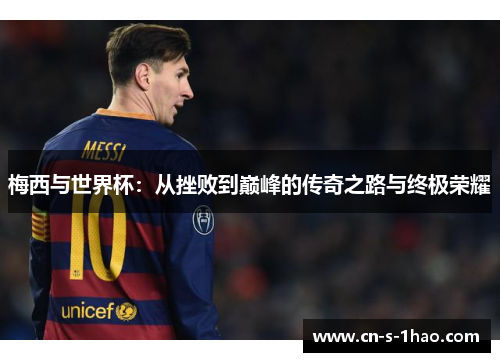 梅西与世界杯：从挫败到巅峰的传奇之路与终极荣耀