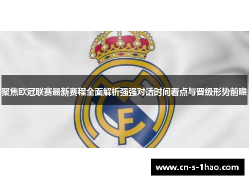 聚焦欧冠联赛最新赛程全面解析强强对话时间看点与晋级形势前瞻