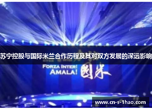 苏宁控股与国际米兰合作历程及其对双方发展的深远影响