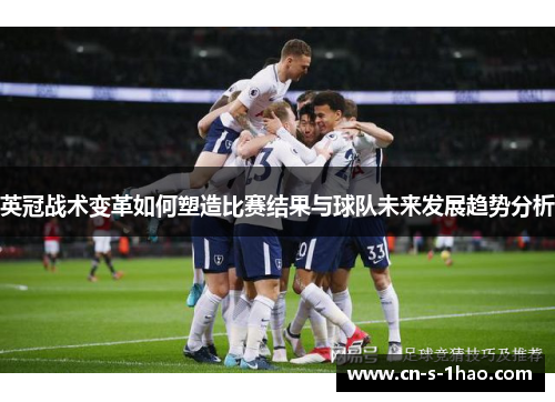 英冠战术变革如何塑造比赛结果与球队未来发展趋势分析