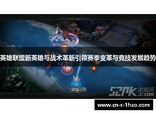 英雄联盟新英雄与战术革新引领赛季变革与竞技发展趋势