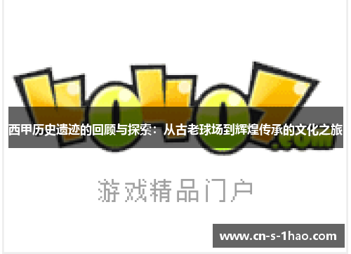 西甲历史遗迹的回顾与探索：从古老球场到辉煌传承的文化之旅
