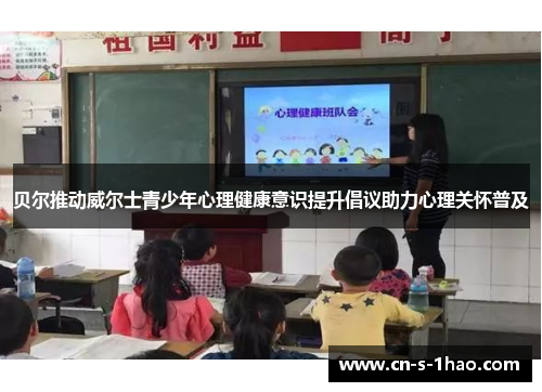 贝尔推动威尔士青少年心理健康意识提升倡议助力心理关怀普及