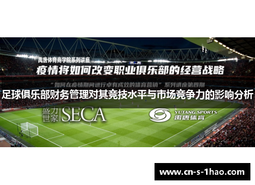 足球俱乐部财务管理对其竞技水平与市场竞争力的影响分析 足球俱乐部财务管理对其竞技水平与市场竞争力的影响分析