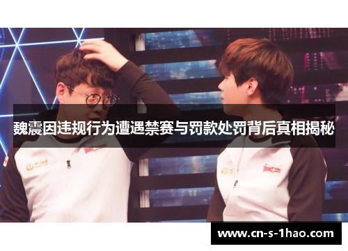 魏震因违规行为遭遇禁赛与罚款处罚背后真相揭秘 魏震因违规行为遭遇禁赛与罚款处罚背后真相揭秘